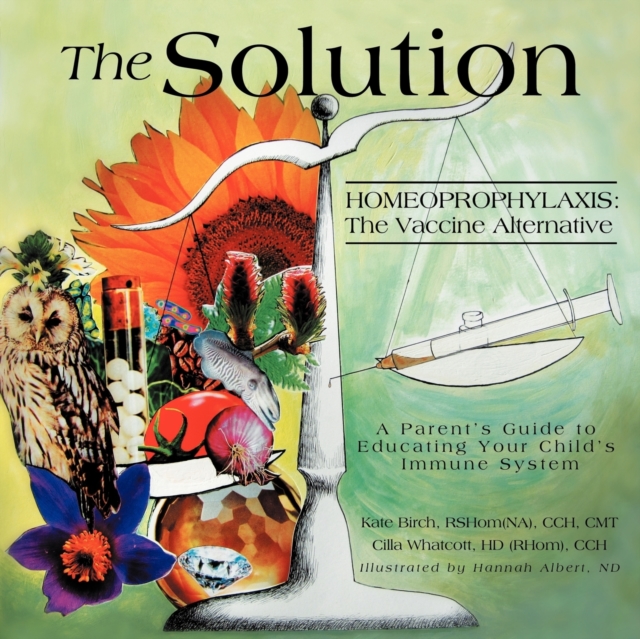 The Solution : Homeoprophylaxis: The Vaccine Alternative, Paperback / softback Book