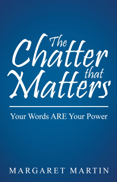 The Chatter That Matters : Your Words Are Your Power, EPUB eBook