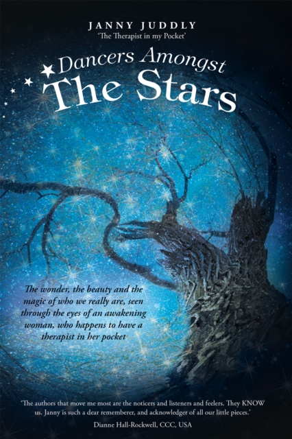 Dancers Amongst the Stars : The Wonder, the Beauty and the Magic of Who We Really Are, Seen Through the Eyes of an Awakening Woman, Who Happens to Have a Therapist in Her Pocket, EPUB eBook