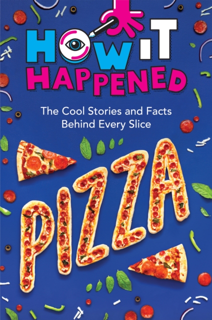 How It Happened! Pizza : The Cool Stories and Facts Behind Every Slice, EPUB eBook