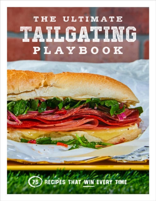 The Ultimate Tailgating Playbook : 75 Recipes That Win Every Time, Paperback / softback Book