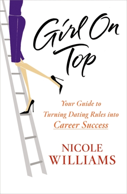 Girl On Top : Your Guide to Turning Dating Rules into Career Success, Paperback / softback Book