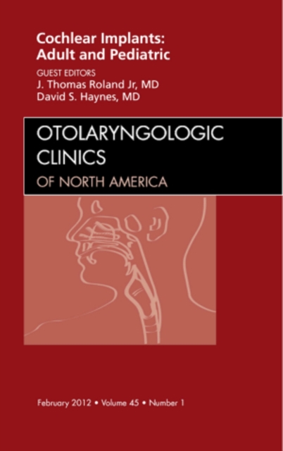 Cochlear Implants: Adult and Pediatric, An Issue of Otolaryngologic Clinics : Volume 45-1, Hardback Book