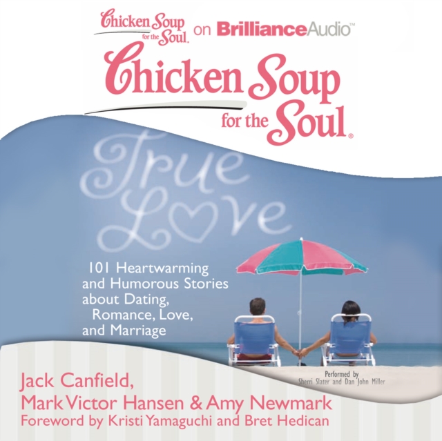 Chicken Soup for the Soul: True Love : 101 Heartwarming and Humorous Stories about Dating, Romance, Love, and Marriage, eAudiobook MP3 eaudioBook
