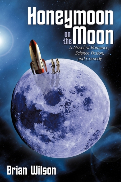 Honeymoon on the Moon : A Novel of Romance, Science Fiction, and Comedy, Hardback Book