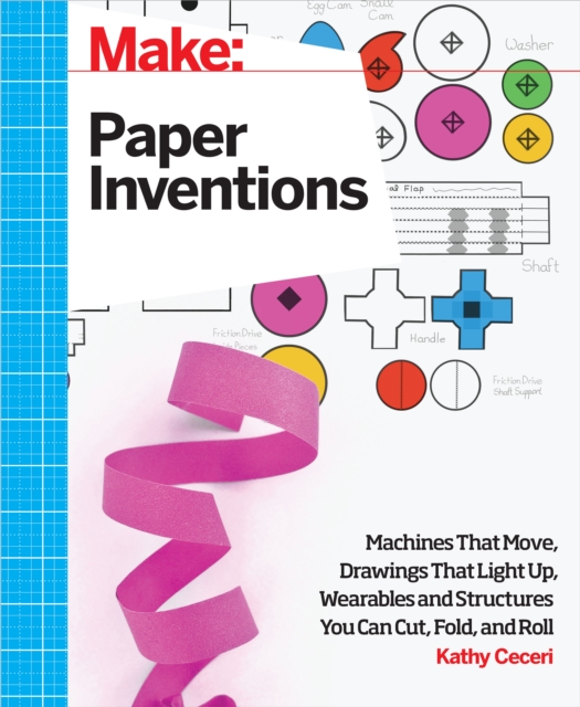 Make: Paper Inventions : Machines that Move, Drawings that Light Up, and Wearables and Structures You Can Cut, Fold, and Roll, PDF eBook