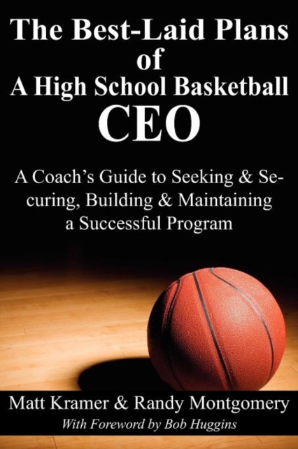 The Best-Laid Plans of a High School Basketball CEO : A Coach's Guide to Seeking & Securing, Building & Maintaining a Successful Program, Paperback Book