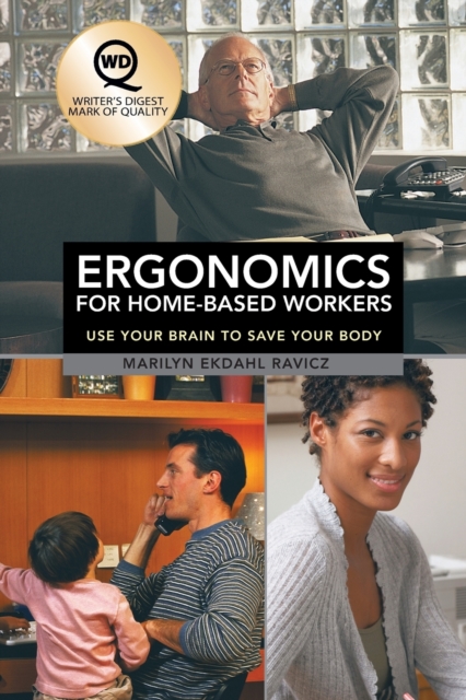 Ergonomics for Home-Based Workers : Use Your Brain to Save Your Body, Paperback / softback Book