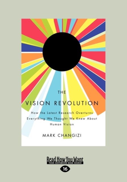 The Vision Revolution : How the Latest Research Overturns Everything We Thought We Knew About Human Vision, Paperback Book