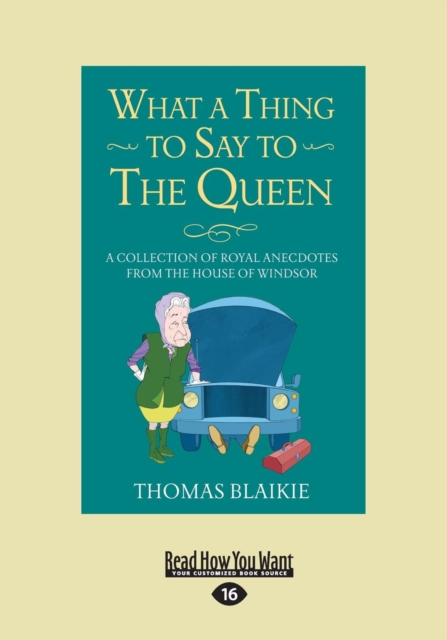What a Thing to Say to the Queen : A Collection of Royal Anecdotes from the House of Windsor, Paperback / softback Book