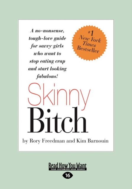 Skinny Bitch : A No-Nonsense, Tough-Love Guide for Savvy Girls Who Want to Stop Eating Crap and Start Looking Fabulous!, Paperback Book