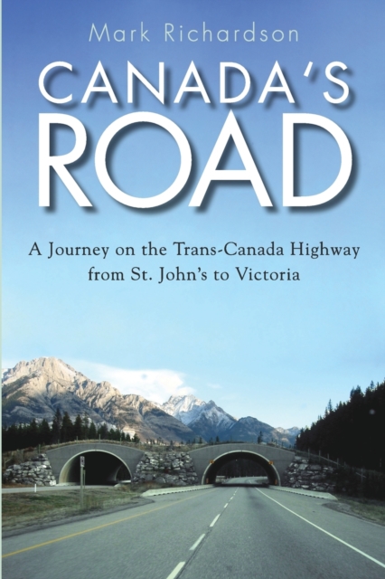 Canada's Road : A Journey on the Trans-Canada Highway from St. John's to Victoria, Paperback / softback Book