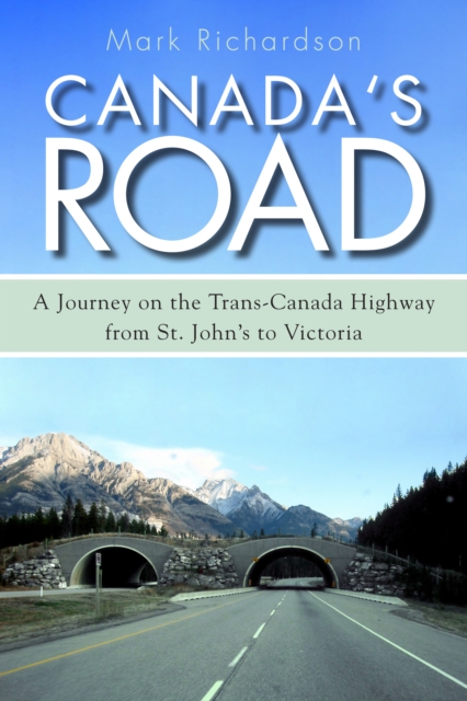 Canada's Road : A Journey on the Trans-Canada Highway from St. John's to Victoria, EPUB eBook