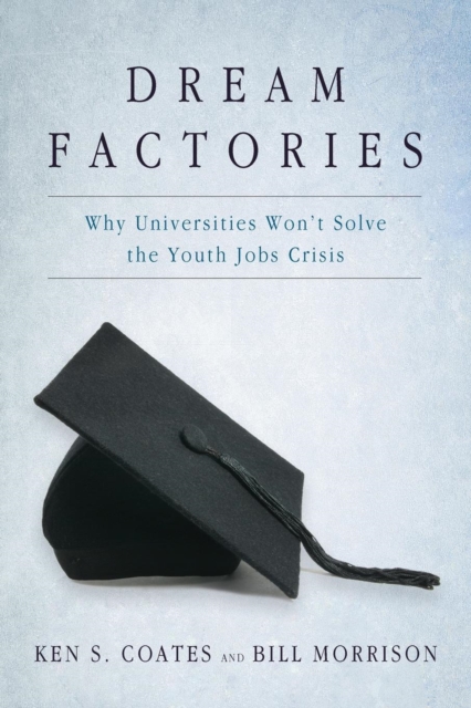 Dream Factories : Why Universities Won't Solve the Youth Jobs Crisis, Paperback / softback Book