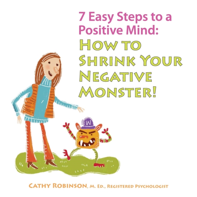 7 Easy Steps to a Positive Mind : How to Shrink Your Negative Monster, Paperback / softback Book