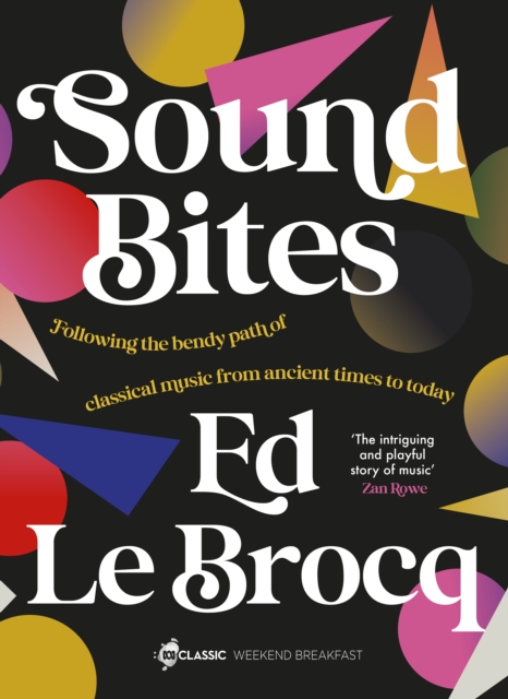 Sound Bites : The bendy path of classical music from Ancient Greece to today from your favourite ABC Classic presenter of Weekend Breakfast and bestselling author of Whole Notes & Cadence, EPUB eBook