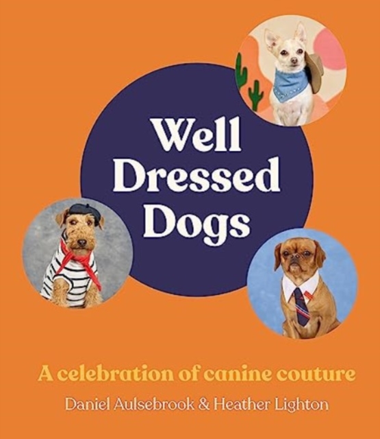 Well-Dressed Dogs : A celebration of canine couture, for fans of Menswear Dog, Tiny Gentle Asians and The Quokka's Guide to Happiness, Hardback Book