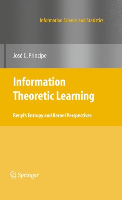 Information Theoretic Learning : Renyi's Entropy and Kernel Perspectives, Paperback / softback Book