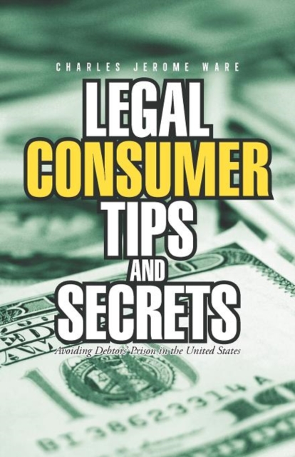 Legal Consumer Tips and Secrets : Avoiding Debtors' Prison in the United States, Paperback / softback Book