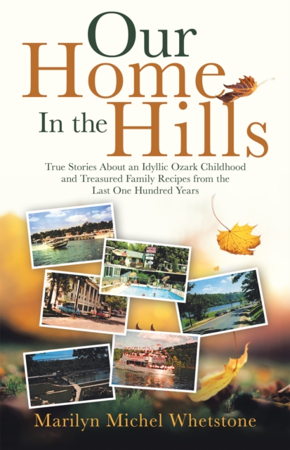 Our Home in the Hills : True Stories About an Idyllic Ozark Childhood and Treasured Family Recipes from the Last One Hundred Years, EPUB eBook