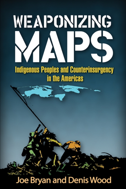 Weaponizing Maps : Indigenous Peoples and Counterinsurgency in the Americas, Hardback Book