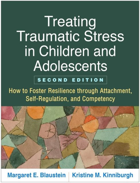 Treating Traumatic Stress in Children and Adolescents, Second Edition : How to Foster Resilience through Attachment, Self-Regulation, and Competency, EPUB eBook