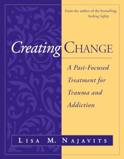 Creating Change : A Past-Focused Treatment for Trauma and Addiction, Paperback / softback Book