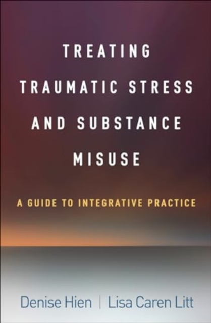 Treating Traumatic Stress and Substance Misuse : A Guide to Integrative Practice, Paperback / softback Book