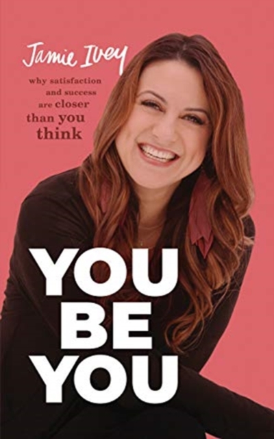 You Be You : Why Satisfaction and Success Are Closer Than You Think, Paperback / softback Book