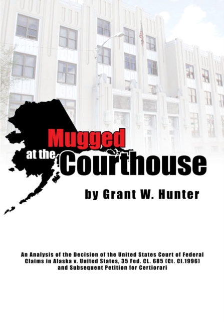 Mugged at the Courthouse : An Analysis of the Decision of the United States Court of Federal Claims in Alaska V. United States, 35 Fed. Cl. 685 (Ct. Cl.1996) and Subsequent Petition of Certiorari, EPUB eBook