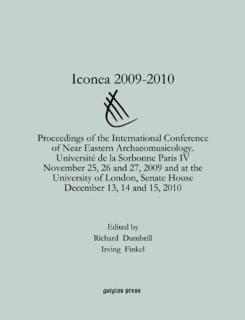 Iconea 2009-2010 : Proceedings of the International Conference of Near Eastern Archaeomusicology. Universite de la Sorbonne Paris IV November 25, 26 and 27, 2009 and at the University of London, Senat, Paperback / softback Book