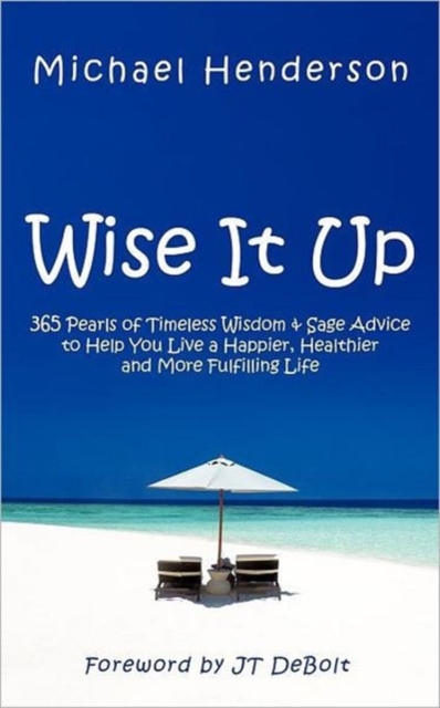 Wise It Up : 365 Pearls of Timeless Wisdom & Sage Advice to Help You Live a Happier, Healthier and More Fulfilling Life, Paperback / softback Book