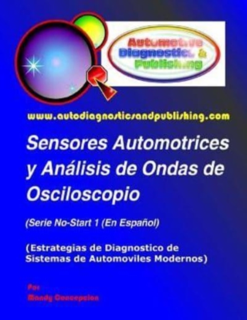 Sensores Automotrices y Analisis de Ondas de Osciloscopio : (Estrategias de Diagnostico de Sistemas Modernos Automotrices), Paperback / softback Book