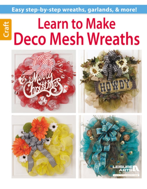 Learn to Make Deco Mesh Wreaths : Easy Step-by-Step Wreaths, Garlands & More!, Paperback / softback Book