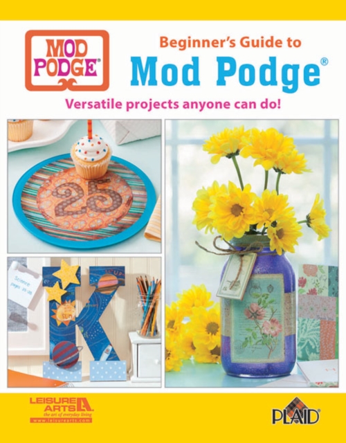 Beginner's Guide to Mod Podge : Versatile Projects Anyone Can Do!, Paperback / softback Book