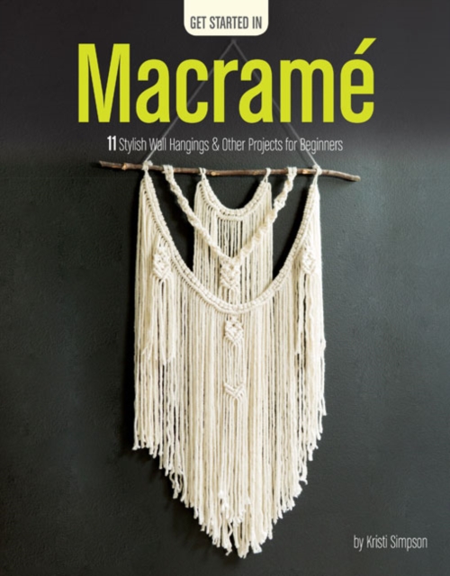 Get Started in Macrame : 11 Stylish Wall Hangings & Other Projects for Beginners, Paperback / softback Book