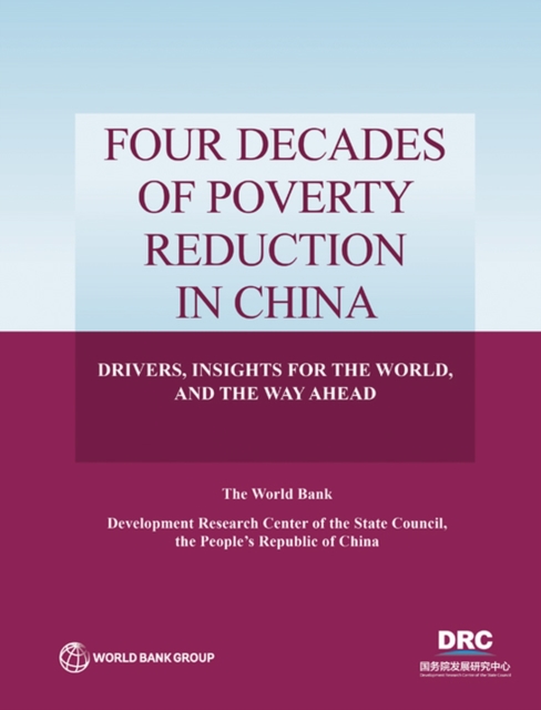 Four Decades of Poverty Reduction in China : Drivers, Insights for the World, and the Way Ahead, Paperback / softback Book