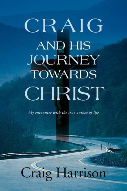 Craig and His Journey Towards Christ : My Encounter with the True Author of Life, Paperback / softback Book