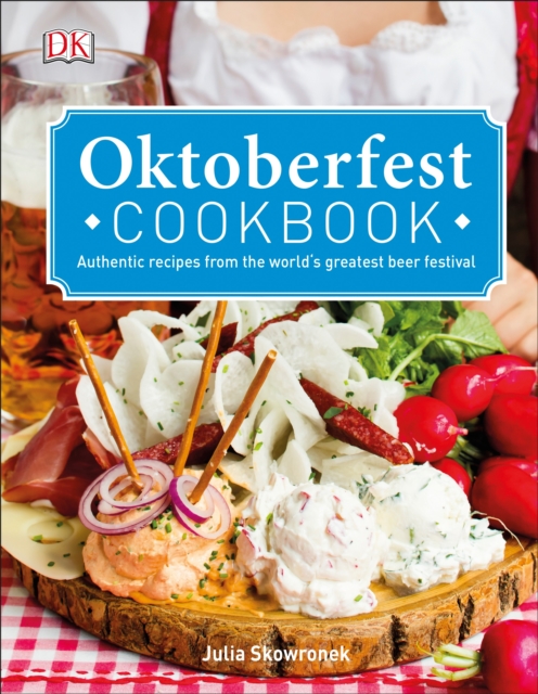 Oktoberfest Cookbook : Authentic Recipes from the World s Greatest Beer Festival, Hardback Book