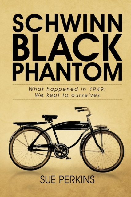 Schwinn Black Phantom : What Happened in 1949; We Kept to Ourselves, Paperback / softback Book