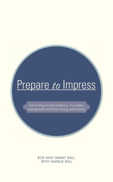 Prepare to Impress : -Job Hunting for the Ambitious, Frustrated, Unemployed and Those Facing Redundancy, Paperback / softback Book
