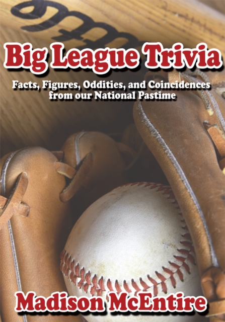 Big League Trivia : Facts, Figures, Oddities, and Coincidences from Our National Pastime, EPUB eBook