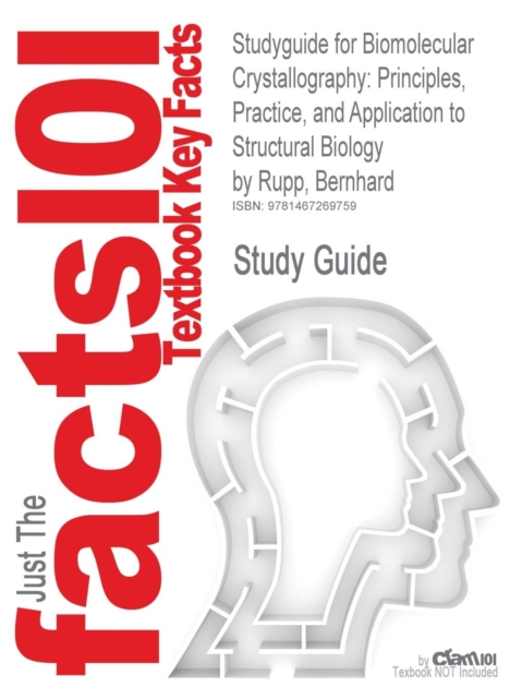 Studyguide for Biomolecular Crystallography : Principles, Practice, and Application to Structural Biology by Rupp, Bernhard, ISBN 9780815340812, Paperback / softback Book