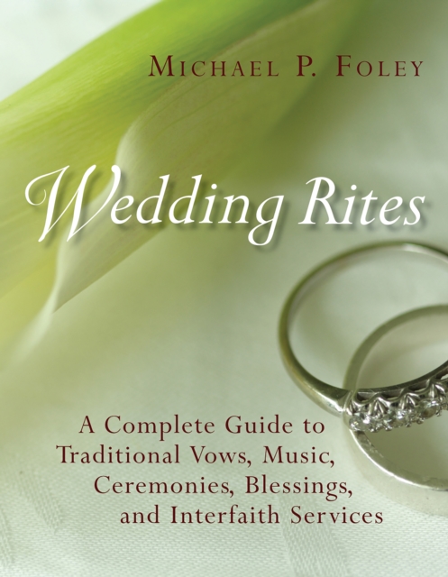 Wedding Rites : The Complete Guide to Traditional Vows, Music, Ceremonies, Blessings, and Interfaith Services, EPUB eBook