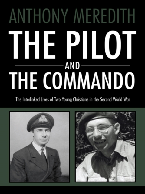 The Pilot and the Commando : The Interlinked Lives of Two Young Christians in the Second World War, EPUB eBook
