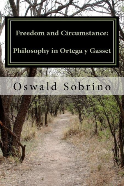 Freedom and Circumstance : Philosophy in Ortega y Gasset, Paperback / softback Book