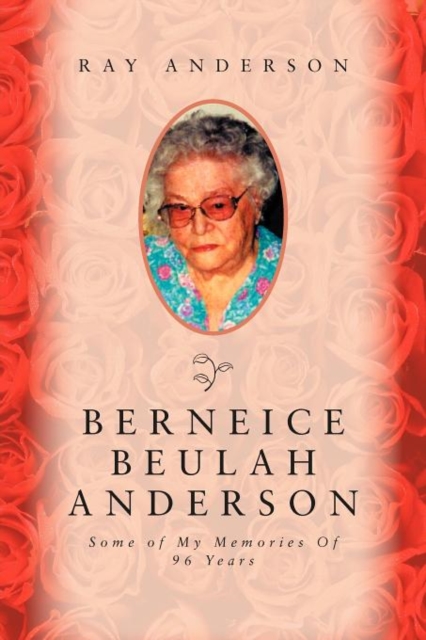 Berneice Beulah Anderson : Some of My Memories of 96 Years, Paperback / softback Book