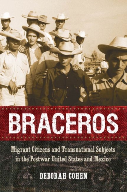 Braceros : Migrant Citizens and Transnational Subjects in the Postwar United States and Mexico, Paperback / softback Book