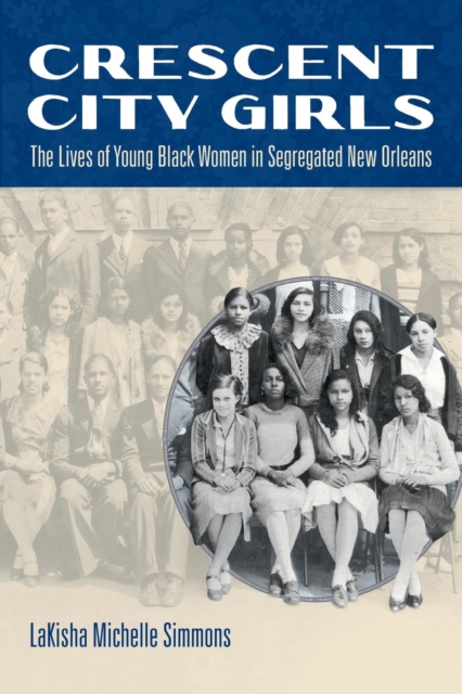 Crescent City Girls : The Lives of Young Black Women in Segregated New Orleans, Paperback / softback Book