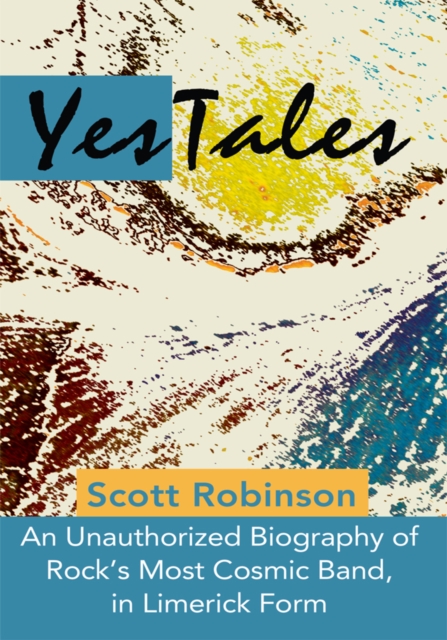 Yestales : An Unauthorized Biography of Rock's Most Cosmic Band, in Limerick Form, EPUB eBook